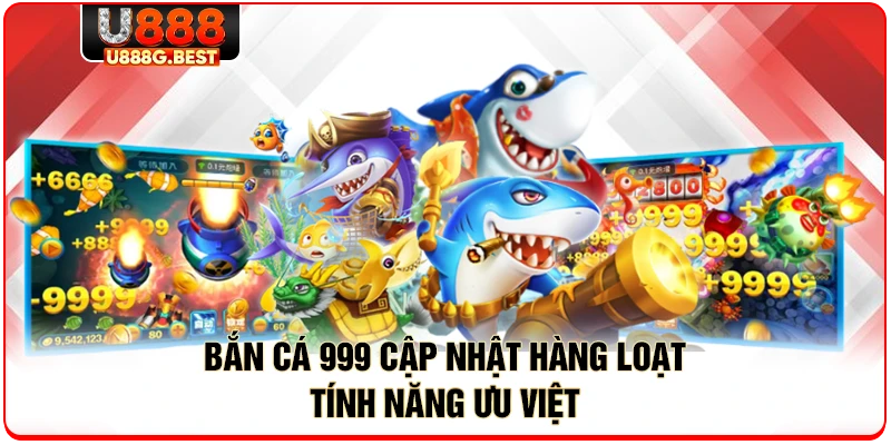 Bắn cá 999 cập nhật hàng loạt tính năng ưu việt