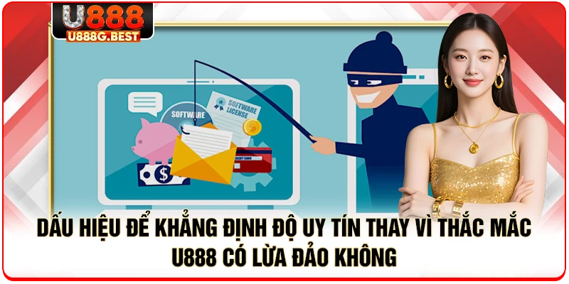 Dấu hiệu để khẳng định độ uy tín thay vì thắc mắc U8 88 có lừa đảo không
