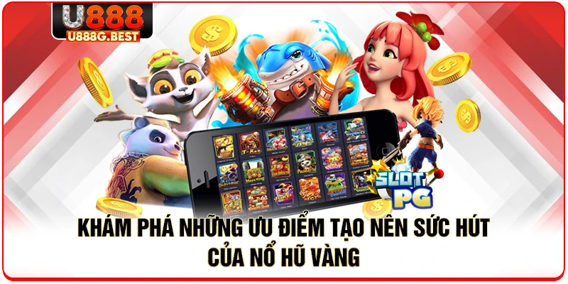 Khám phá những ưu điểm tạo nên sức hút của nổ hũ vàng