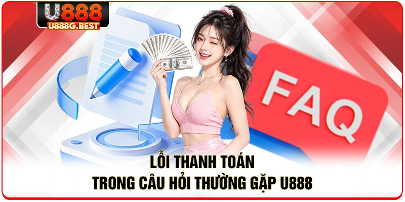 Lỗi thanh toán trong câu hỏi thường gặp U888 
