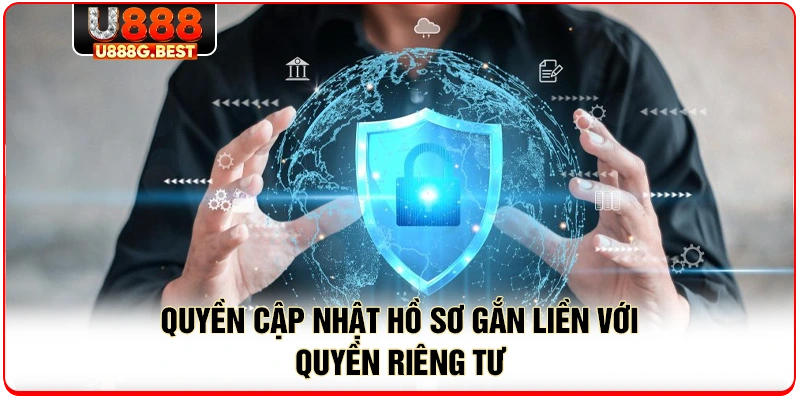 Quyền cập nhật hồ sơ gắn liền với quyền riêng tư 